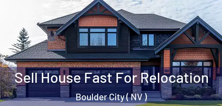  Sell House Fast For Relocation Boulder City ( NV )