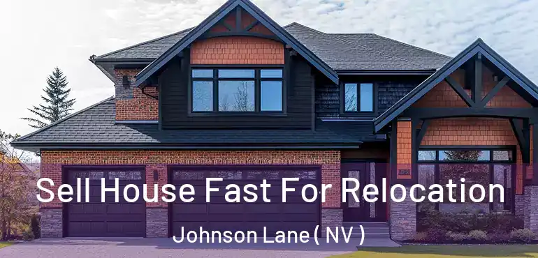  Sell House Fast For Relocation Johnson Lane ( NV )
