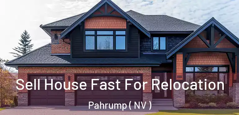  Sell House Fast For Relocation Pahrump ( NV )
