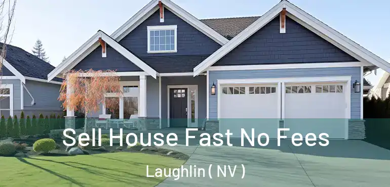  Sell House Fast No Fees Laughlin ( NV )