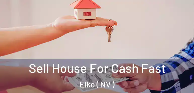  Sell House For Cash Fast Elko ( NV )