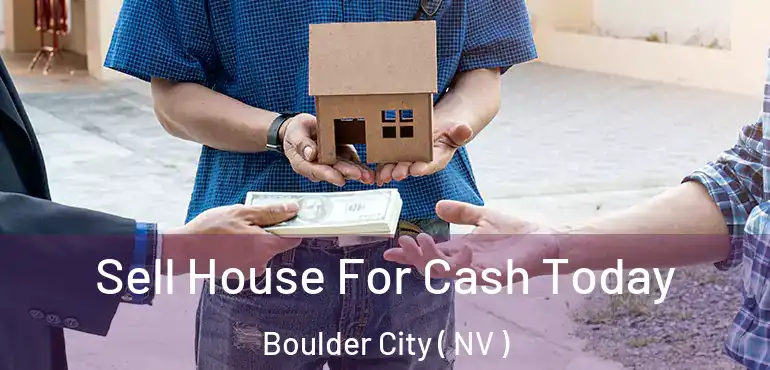  Sell House For Cash Today Boulder City ( NV )