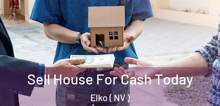  Sell House For Cash Today Elko ( NV )
