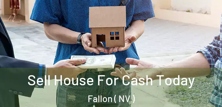  Sell House For Cash Today Fallon ( NV )