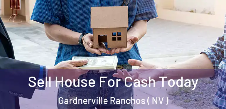  Sell House For Cash Today Gardnerville Ranchos ( NV )