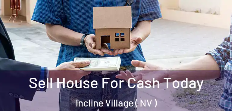  Sell House For Cash Today Incline Village ( NV )