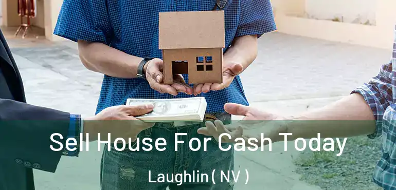  Sell House For Cash Today Laughlin ( NV )