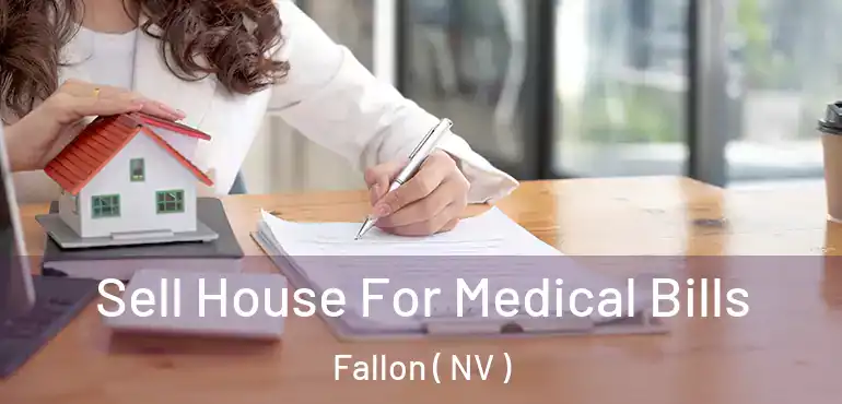  Sell House For Medical Bills Fallon ( NV )