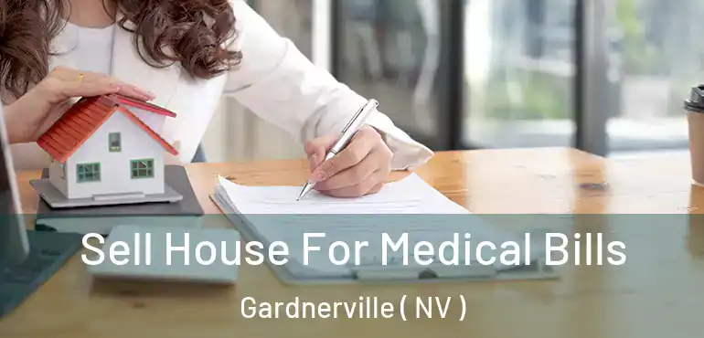  Sell House For Medical Bills Gardnerville ( NV )
