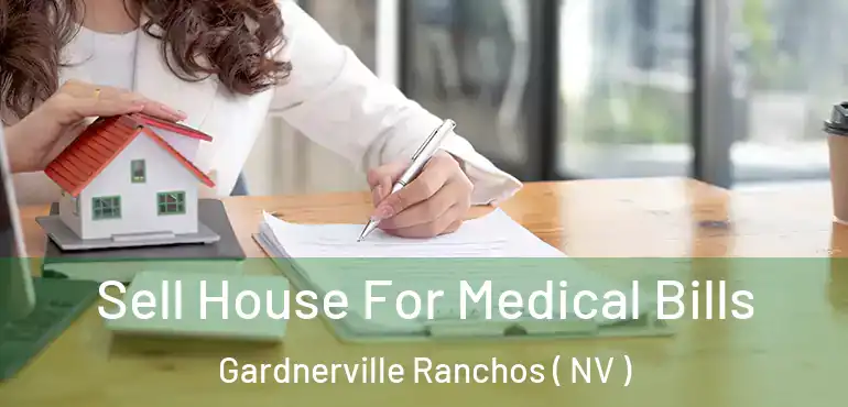  Sell House For Medical Bills Gardnerville Ranchos ( NV )