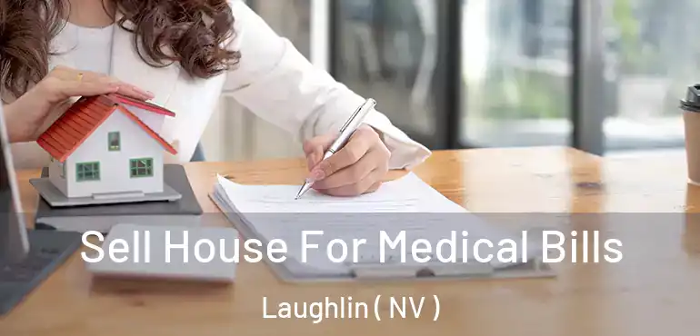  Sell House For Medical Bills Laughlin ( NV )