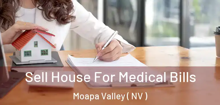  Sell House For Medical Bills Moapa Valley ( NV )