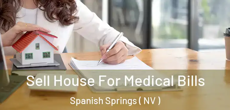  Sell House For Medical Bills Spanish Springs ( NV )