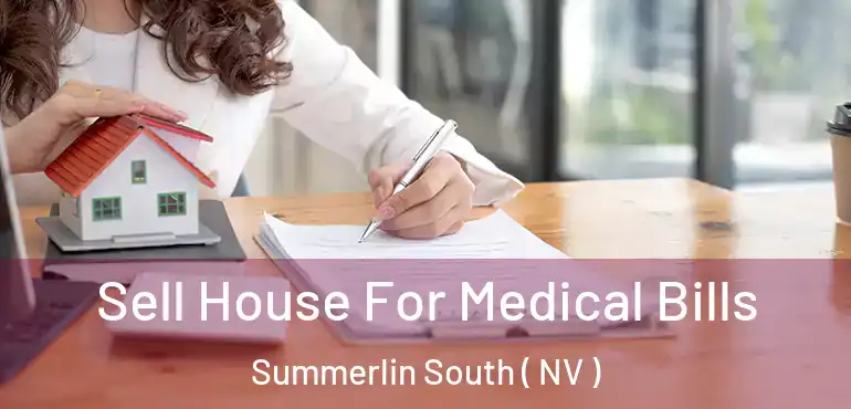  Sell House For Medical Bills Summerlin South ( NV )