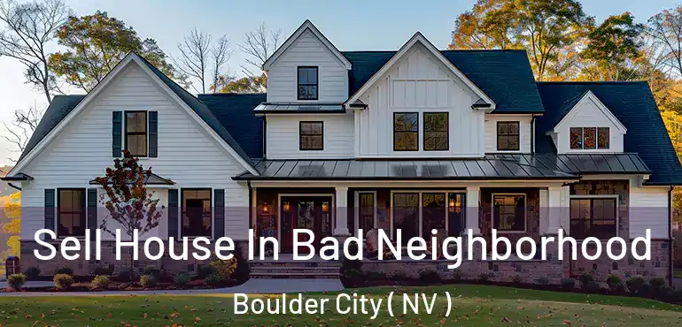  Sell House In Bad Neighborhood Boulder City ( NV )