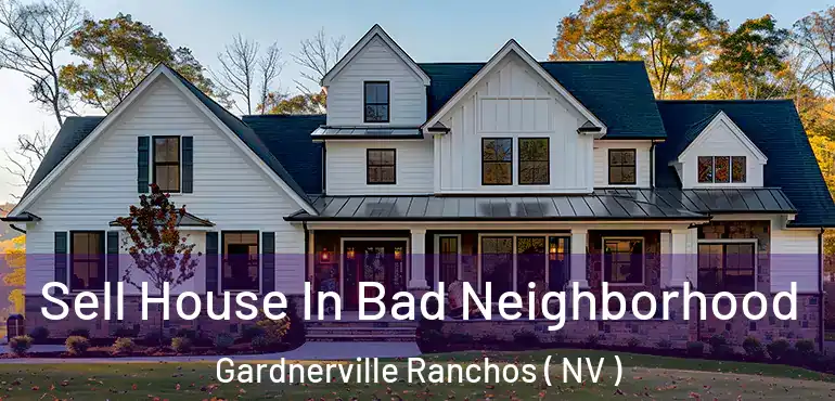  Sell House In Bad Neighborhood Gardnerville Ranchos ( NV )