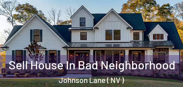  Sell House In Bad Neighborhood Johnson Lane ( NV )