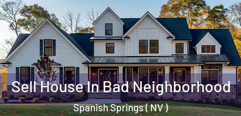  Sell House In Bad Neighborhood Spanish Springs ( NV )