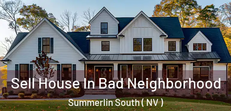  Sell House In Bad Neighborhood Summerlin South ( NV )