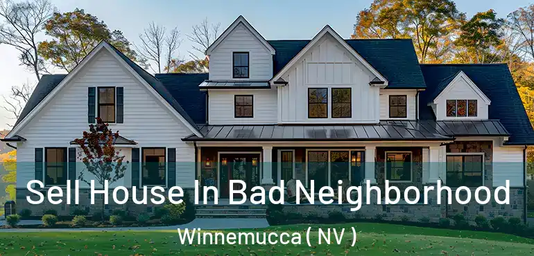  Sell House In Bad Neighborhood Winnemucca ( NV )