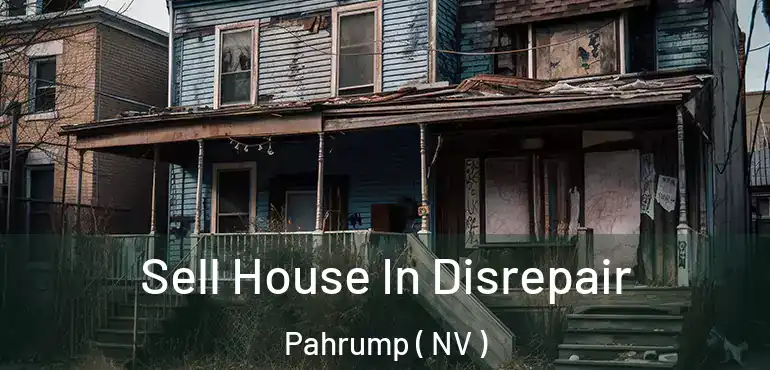  Sell House In Disrepair Pahrump ( NV )