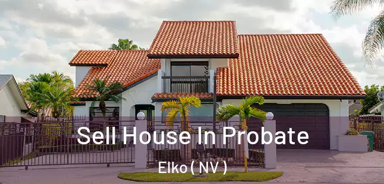  Sell House In Probate Elko ( NV )