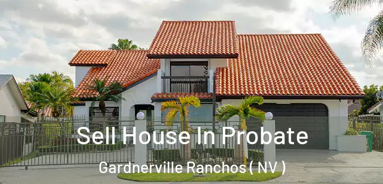  Sell House In Probate Gardnerville Ranchos ( NV )