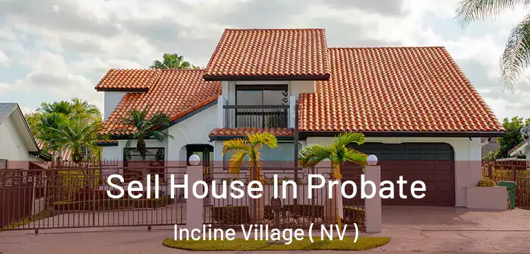  Sell House In Probate Incline Village ( NV )