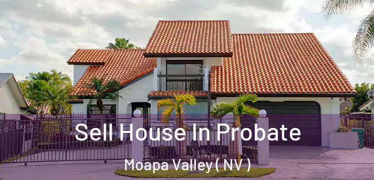  Sell House In Probate Moapa Valley ( NV )
