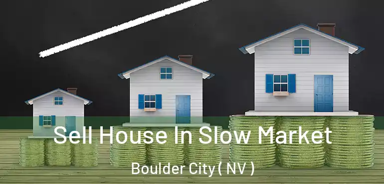  Sell House In Slow Market Boulder City ( NV )