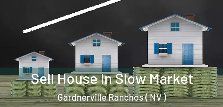  Sell House In Slow Market Gardnerville Ranchos ( NV )