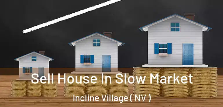  Sell House In Slow Market Incline Village ( NV )