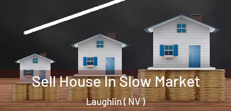  Sell House In Slow Market Laughlin ( NV )