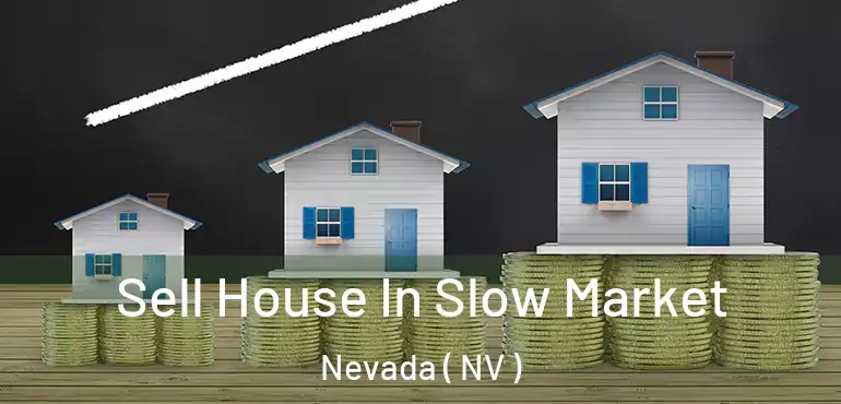  Sell House In Slow Market Nevada ( NV )