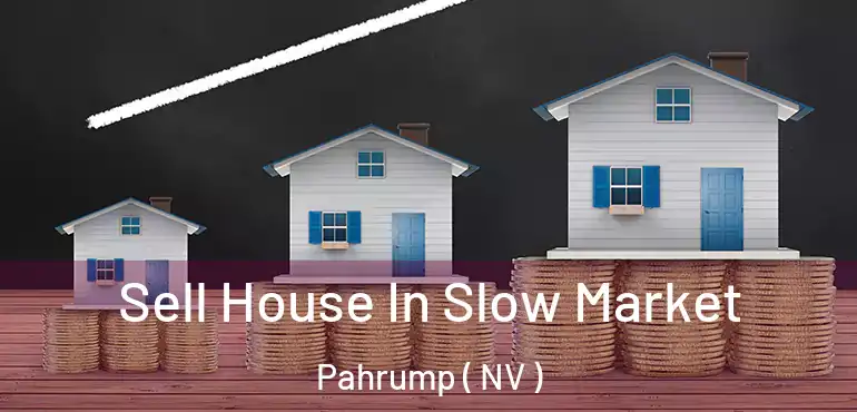  Sell House In Slow Market Pahrump ( NV )