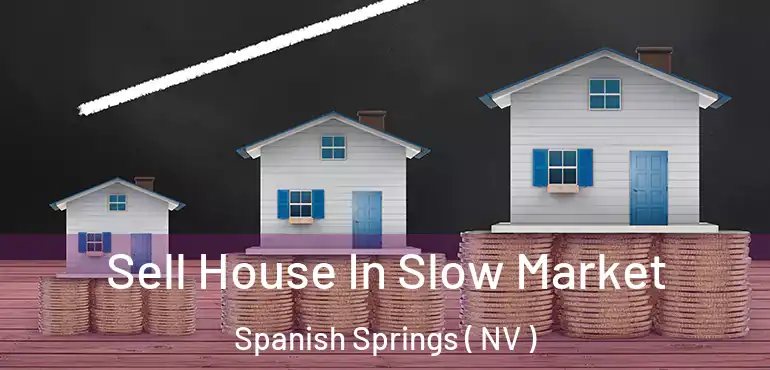  Sell House In Slow Market Spanish Springs ( NV )