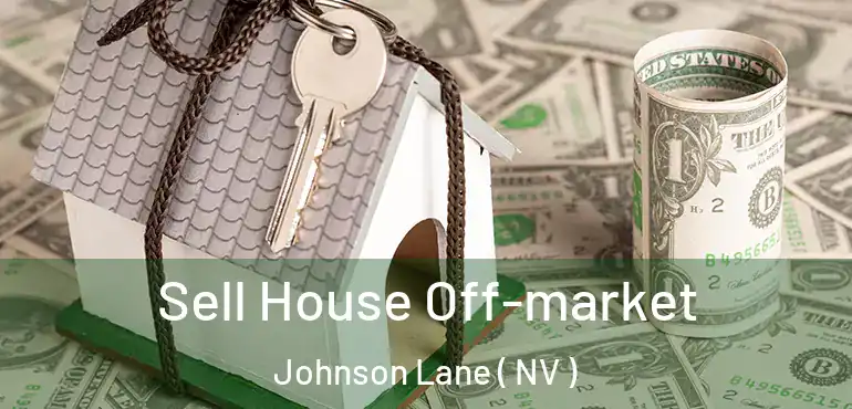  Sell House Off-market Johnson Lane ( NV )