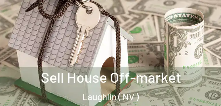  Sell House Off-market Laughlin ( NV )