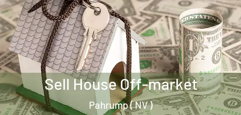  Sell House Off-market Pahrump ( NV )
