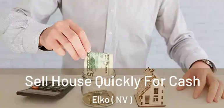  Sell House Quickly For Cash Elko ( NV )