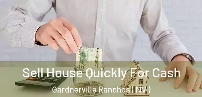  Sell House Quickly For Cash Gardnerville Ranchos ( NV )