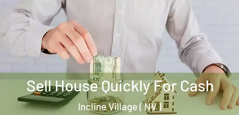  Sell House Quickly For Cash Incline Village ( NV )