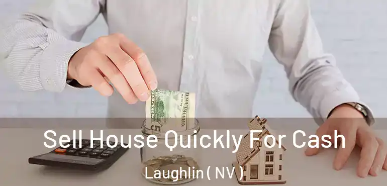  Sell House Quickly For Cash Laughlin ( NV )