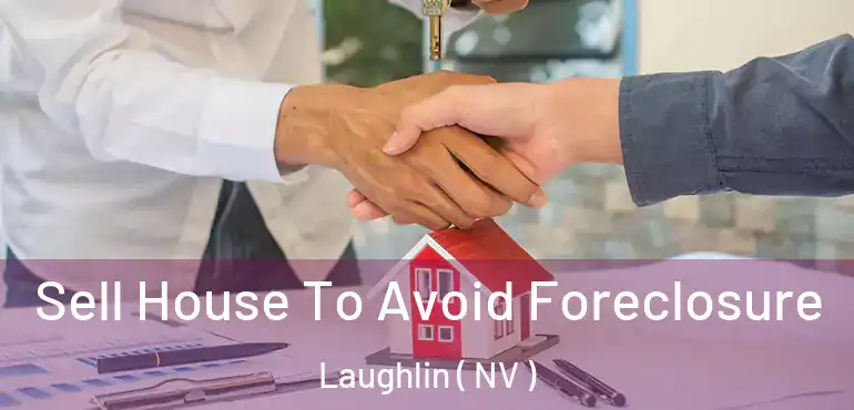  Sell House To Avoid Foreclosure Laughlin ( NV )