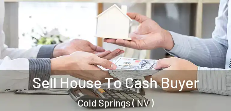  Sell House To Cash Buyer Cold Springs ( NV )