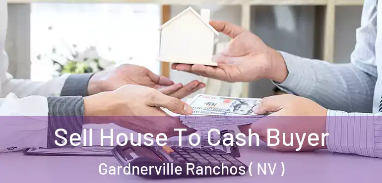  Sell House To Cash Buyer Gardnerville Ranchos ( NV )