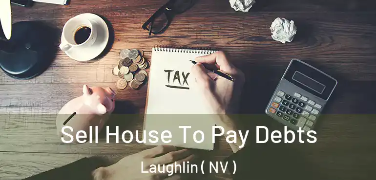  Sell House To Pay Debts Laughlin ( NV )
