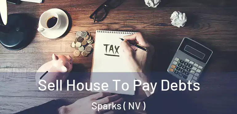  Sell House To Pay Debts Sparks ( NV )