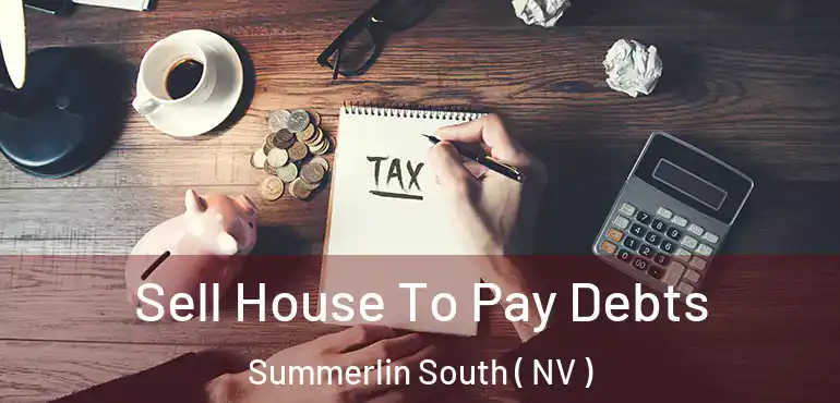  Sell House To Pay Debts Summerlin South ( NV )