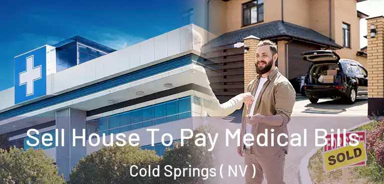  Sell House To Pay Medical Bills Cold Springs ( NV )